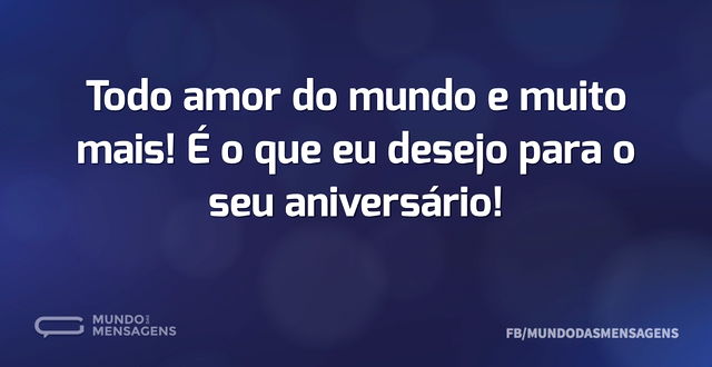 Todo amor do mundo e muito mais! É o que...