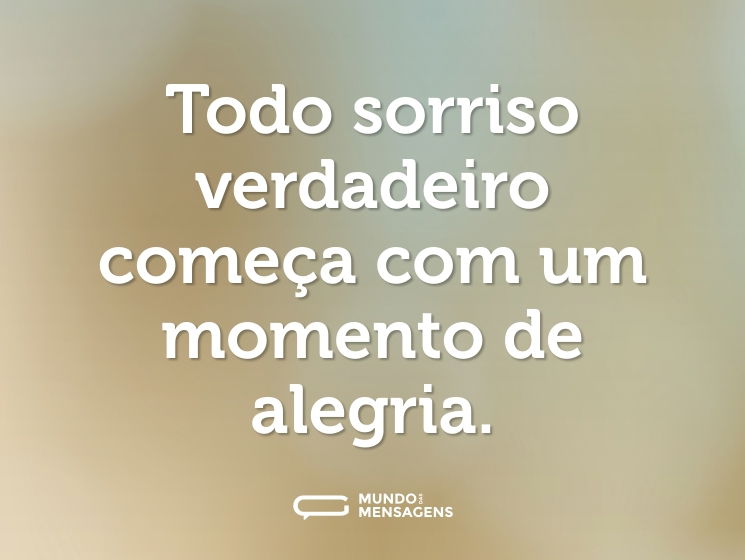 Todo sorriso verdadeiro começa com um momento de alegria.