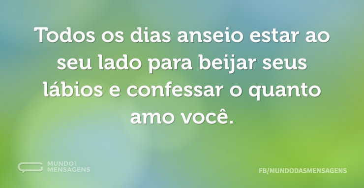Todos os dias anseio estar ao seu lado p - Mundo das Mensagens