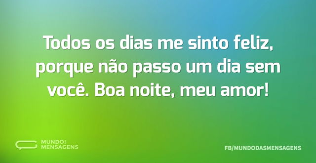 Todos os dias me sinto feliz, porque não...