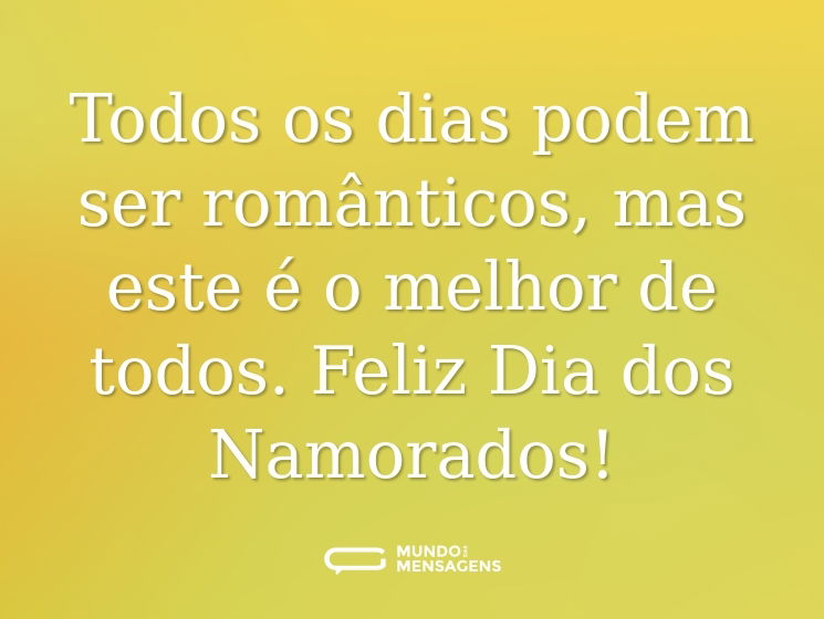 Todos os dias podem ser românticos, mas este é o melhor de todos. Feliz Dia dos Namorados!