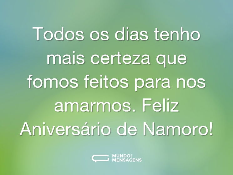 Todos os dias tenho mais certeza que fomos feitos para nos amarmos. Feliz Aniversário de Namoro!
