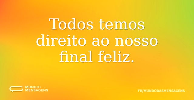 Todos temos direito ao nosso final feliz...