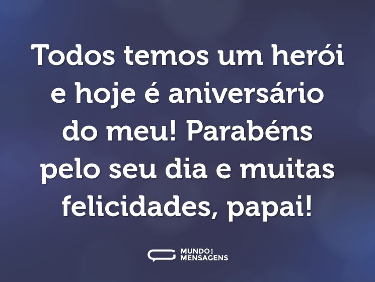 Todos temos um herói e hoje é aniversário do meu! Parabéns pelo seu dia e muitas felicidades, papai!