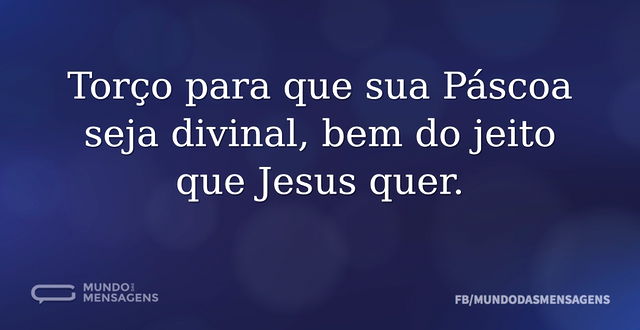 Uma Páscoa divinal com Jesus