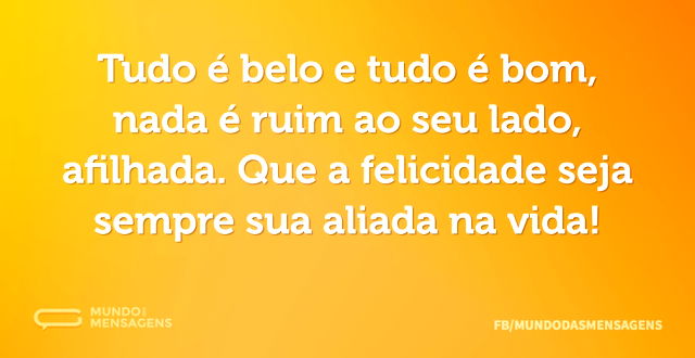 Tudo é belo e tudo é bom, nada é ruim ao...