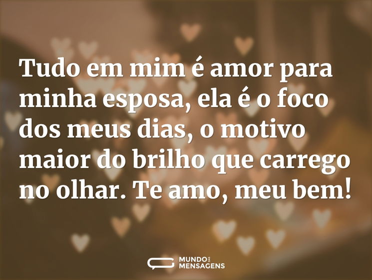 Tudo em mim é amor para minha esposa, ela é o foco dos meus dias, o motivo maior do brilho que carrego no olhar. Te amo, meu bem!