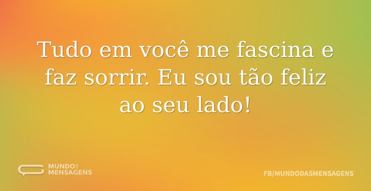 Tudo em você me fascina e faz sorrir. Eu - Mundo das Mensagens