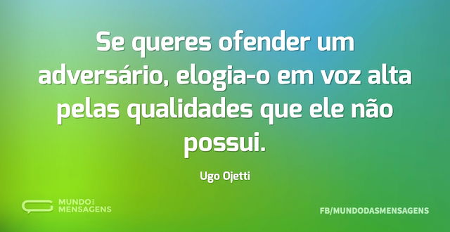 Se queres ofender um adversário, elogia-...