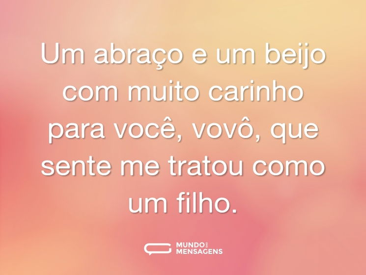 Um abraço e um beijo com muito carinho para você, vovô, que sente me tratou como um filho.