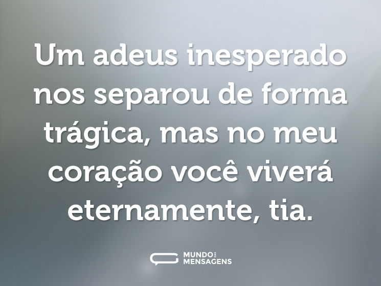 Um adeus inesperado nos separou de forma trágica, mas no meu coração você viverá eternamente, tia.