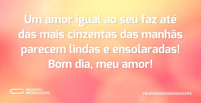 Um amor igual ao seu faz até das mais ci...