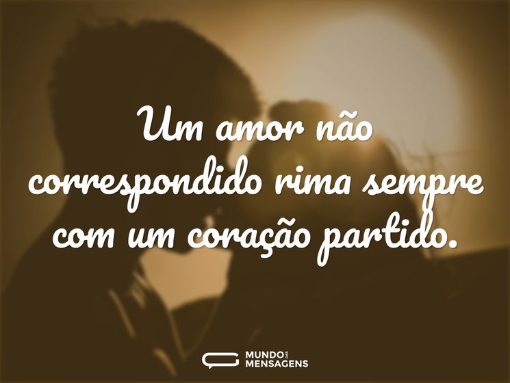 Um amor não correspondido rima sempre com um coração partido.