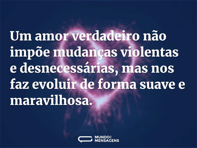 Um amor verdadeiro não impõe mudanças vi...