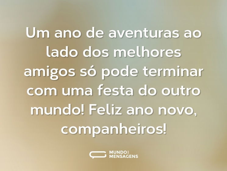 Um ano de aventuras ao lado dos melhores amigos só pode terminar com uma festa do outro mundo! Feliz ano novo, companheiros!