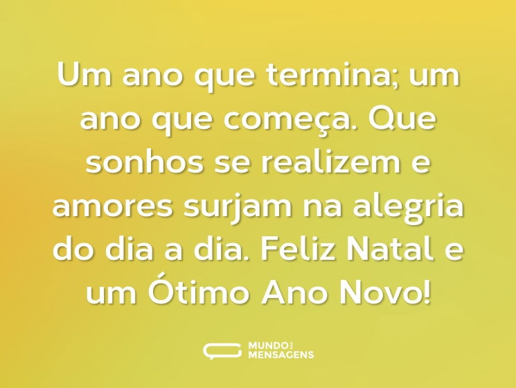 Um ano que termina; um ano que começa. Que sonhos se realizem e amores surjam na alegria do dia a dia. Feliz Natal e um Ótimo Ano Novo!