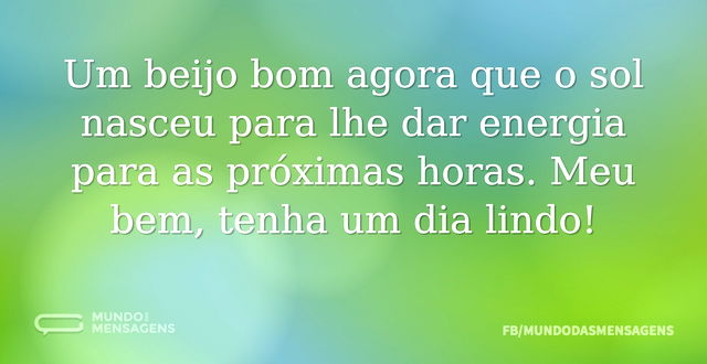 Um beijo bom agora que o sol nasceu para...