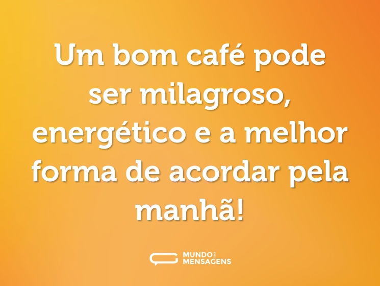 Um bom café pode ser milagroso, energético e a melhor forma de acordar pela manhã!