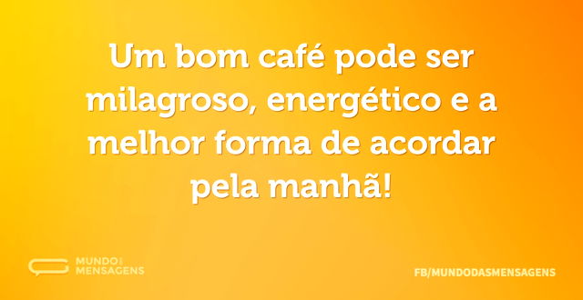 Um bom café pode ser milagroso, energéti...