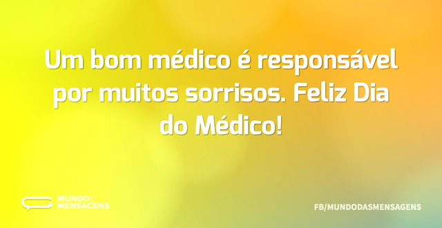 Um bom médico é responsável por muitos s...