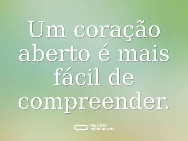 Um coração aberto é mais fácil de compreender.