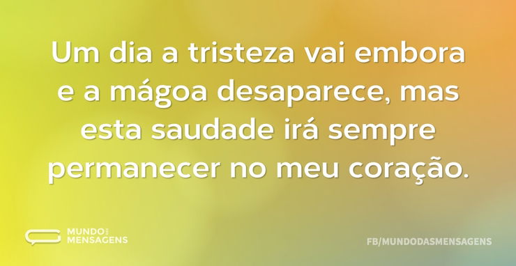 Um dia a tristeza vai embora e a mágoa d - Mundo das Mensagens