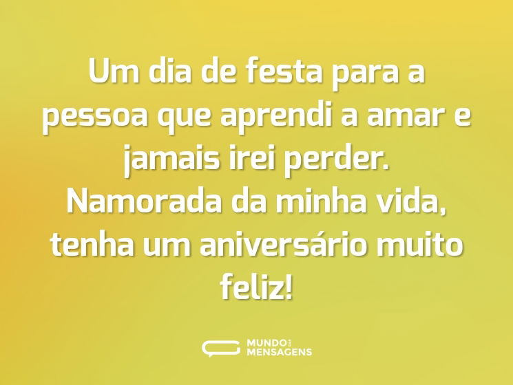 Um dia de festa para a pessoa que aprendi a amar e jamais irei perder. Namorada da minha vida, tenha um aniversário muito feliz!