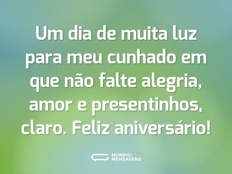Um dia de muita luz para meu cunhado em que não falte alegria, amor e presentinhos, claro. Feliz aniversário!