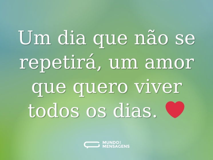 Um dia que não se repetirá, um amor que quero viver todos os dias. ❤