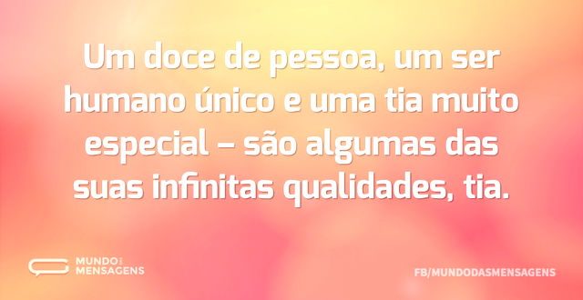 Um doce de pessoa, um ser humano único e...