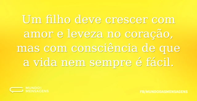 Um filho deve crescer com amor e leveza ...