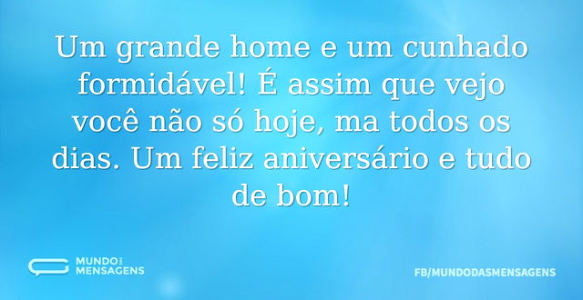 Um grande home e um cunhado formidável! ...