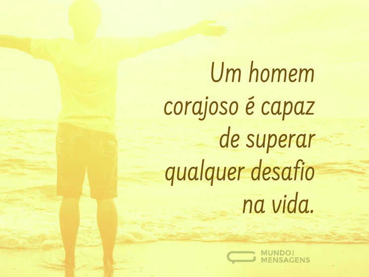 Um homem corajoso consegue tudo