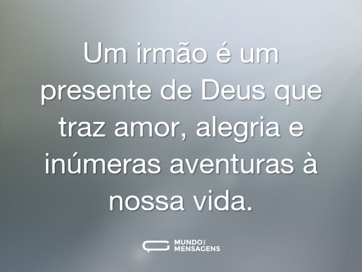 Um irmão é um presente de Deus que traz amor, alegria e inúmeras aventuras à nossa vida.