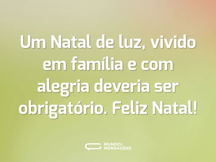 Um Natal de luz, vivido em família e com alegria deveria ser obrigatório. Feliz Natal!
