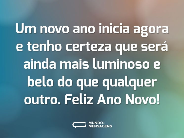 Um novo ano inicia agora e tenho certeza que será ainda mais luminoso e belo do que qualquer outro. Feliz Ano Novo!