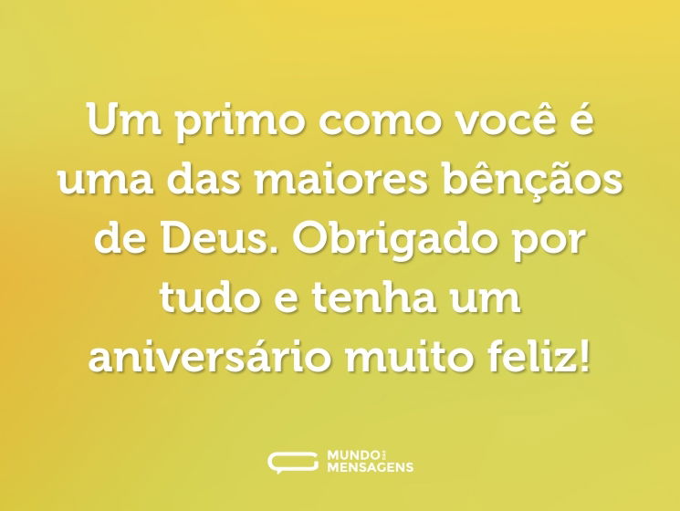 Um primo como você é uma das maiores bênçãos de Deus. Obrigado por tudo e tenha um aniversário muito feliz!