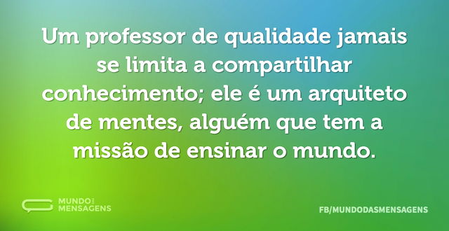 Um professor de qualidade jamais se limi...