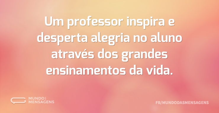 Um professor inspira e desperta alegria - Mundo das Mensagens