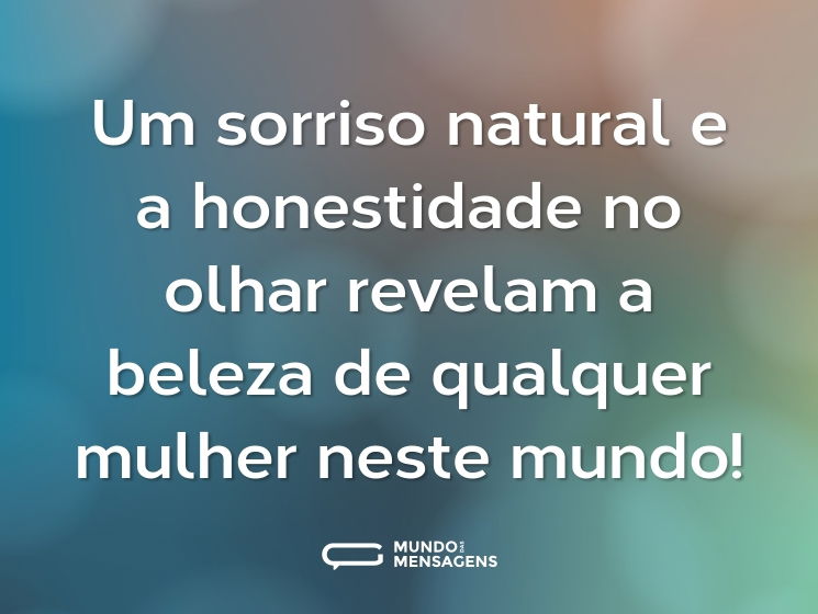 Um sorriso natural e a honestidade no olhar revelam a beleza de qualquer mulher neste mundo!