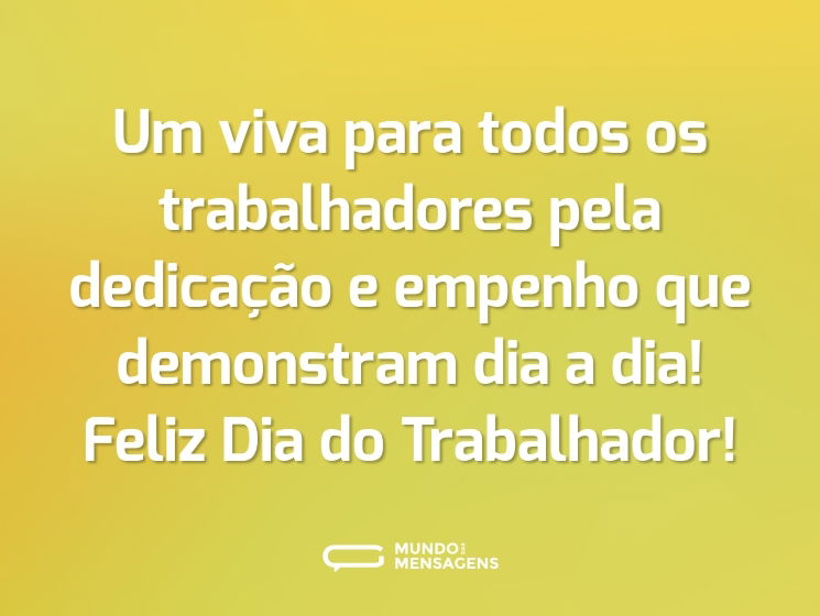 Um viva para todos os trabalhadores pela dedicação e empenho que demonstram dia a dia! Feliz Dia do Trabalhador!