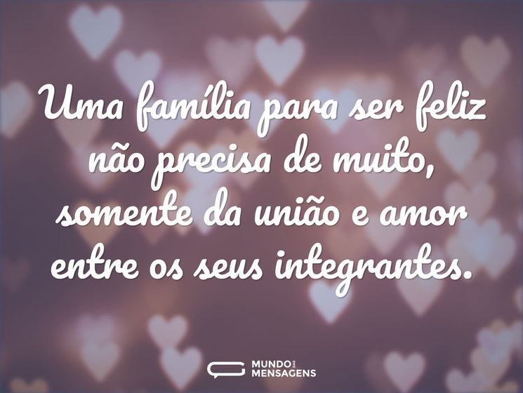 Uma família para ser feliz não precisa de muito, somente da união e amor entre os seus integrantes.