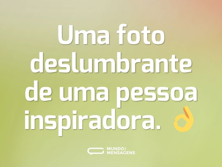 Uma foto deslumbrante de uma pessoa inspiradora. 👌