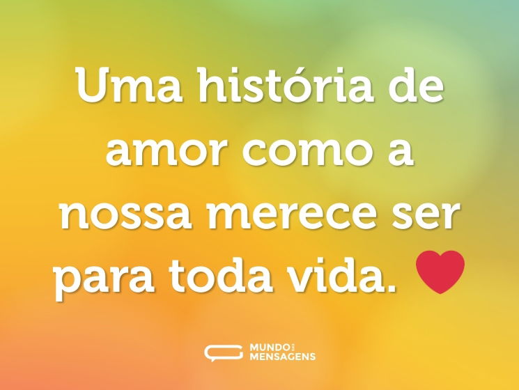 Uma história de amor como a nossa merece ser para toda vida. ❤