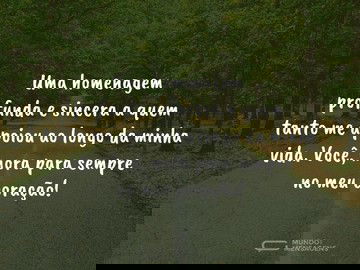 Uma homenagem sincera a quem tanto me apoiou