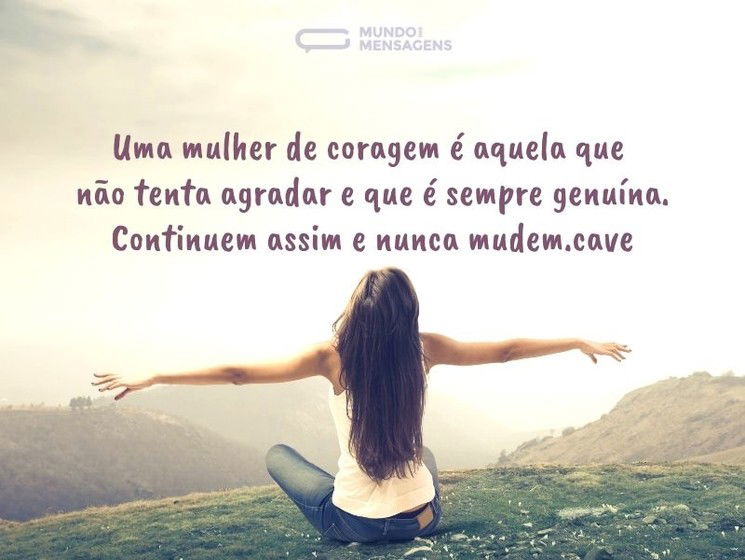 Uma mulher de coragem é aquela que não tenta agradar