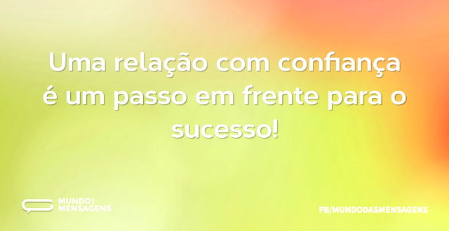 Uma relação com confiança é um passo em ...