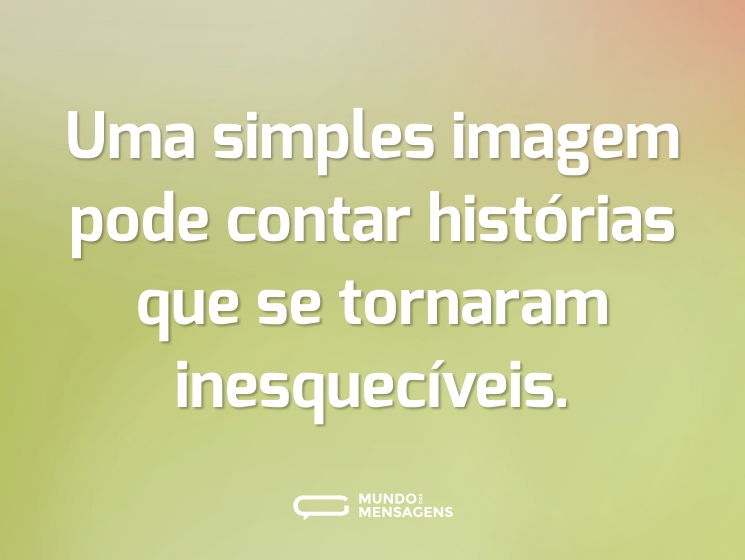 Uma simples imagem pode contar histórias que se tornaram inesquecíveis.