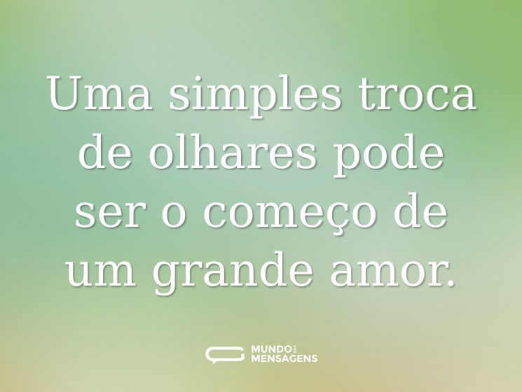 Uma simples troca de olhares pode ser o começo de um grande amor.