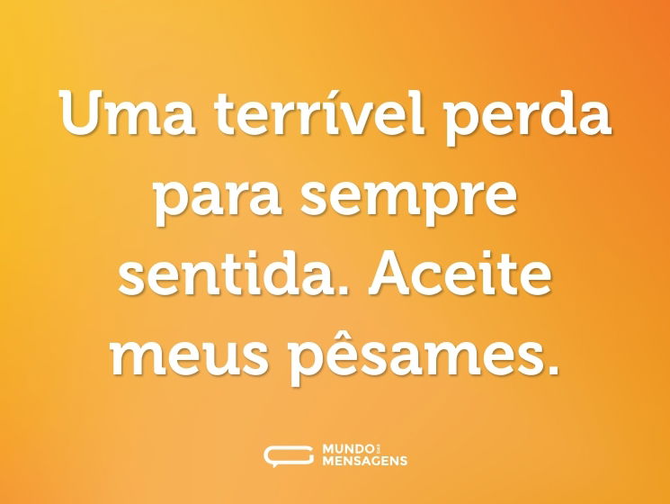 Uma terrível perda para sempre sentida. Aceite meus pêsames.